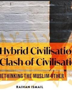 Hybrid Civilisation or Clash of Civilisations: Rethinking the Muslim Other