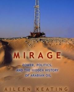 Mirage: Power, Politics, And the Hidden History of Arabian Oil