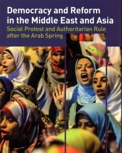 Democracy and Reform in the Middle East and Asia: Social Protest and Authoritarian Rule After the Arab Spring