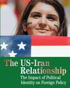 The US-Iran Relationship: The Impact of Political Identity on Foreign Policy