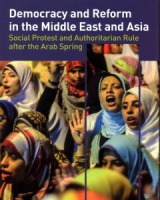 Democracy and Reform in the Middle East and Asia: Social Protest and Authoritarian Rule After the Arab Spring