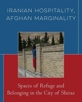 Iranian Hospitality, Afghan Marginality Spaces of Refuge and Belonging in the City of Shiraz